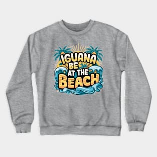 Iguana be at the Beach Crewneck Sweatshirt